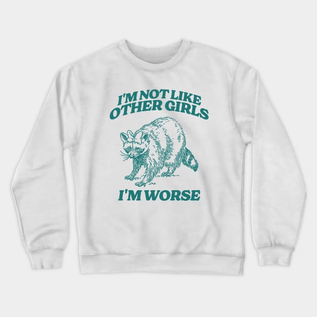 I'm Not Like Other Girls I'm Worse Shirt, Funny Raccoon Meme Crewneck Sweatshirt by Y2KSZN